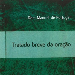 Reedição do Tratado Breve da Oração, escrito por D. Manuel de Portugal em 1574.